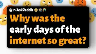 r/AskReddit | Why was the early days of the internet so great?