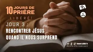 SIKU YA 3: KUTANA NA YESU PALE ANAPOTUSHANGAZA/ RENCONTRER J&Eacute;SUS LORSQU&rsquo;IL NOUS SURPREND