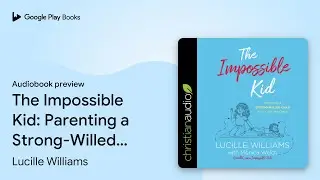 The Impossible Kid: Parenting a Strong-Willed&hellip; by Lucille Williams &middot; Audiobook preview