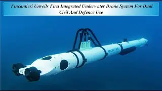 Fincantieri Unveils First Integrated Underwater Drone System For Dual Civil And Defence Use