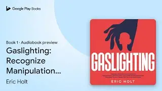 Gaslighting: Recognize Manipulation and&hellip; Book 1 by Eric Holt &middot; Audiobook preview