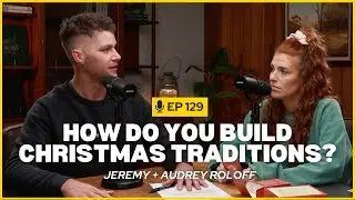 Ep 129: Creating Christmas Traditions + Memories