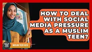 How To Deal With Social Media Pressure As A Muslim Teen? - Muslim Teen Faith
