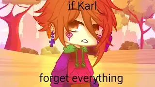if Karl forget everything | gone wrong karlnapity (re-upload)