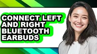 How to Connect Left and Right Bluetooth Earbuds - Easy Guide