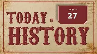 On This Day | Today in History | August 27 | Historical Events on August 27 around the World