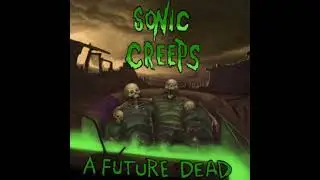 Sonic Creeps - A Future Dead
