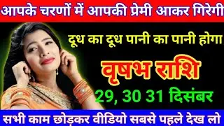 वृषभ राशि 29 दिसंबर आपके चरणों में आपकी प्रेमी आकर गिरेगी दूध का दूध पानी का Vrishabh Rashi