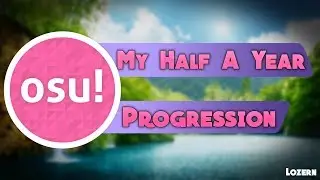 Osu! My Half A Year Progression!