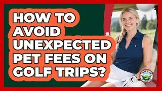 How To Avoid Unexpected Pet Fees On Golf Trips?