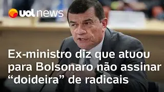 Ex-ministro diz que atuou para Bolsonaro não assinar 'doideira' de radicais