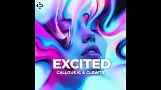 Callous K & Clrwtr - Excited (Extended Mix)