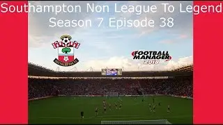 FM18 - Southampton - Non League To Legend - Season 7 Episode 38