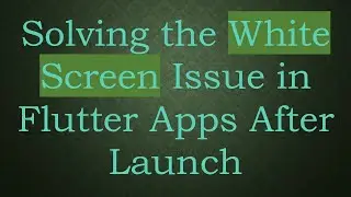 Solving the White Screen Issue in Flutter Apps After Launch