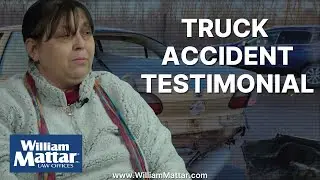 Emotional Truck Accident Client Story | William Mattar Law Offices