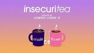 Insecuritea: S4, Ep4: Lowkey Losin' It