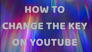 How to change the key on a YouTube video
