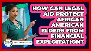 How Can Legal Aid Protect African American Elders From Financial Exploitation?