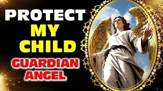 🕊️✨ Powerful Prayer to My Child&rsquo;s Guardian Angel &ndash; Protect and Guide Him Today