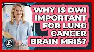Why Is DWI Important For Lung Cancer Brain MRIs? - Lung Cancer Support Hub