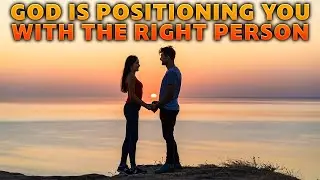 God is Positioning You with the Right Person | Embrace God's Perfect Plan