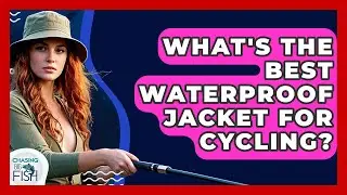 What's The Best Waterproof Jacket For Cycling? - Chasing Big Fish