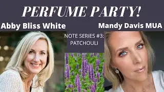 PERFUME PARTY with ABBY BLISS WHITE and MANDY DAVIS - Note Series: Patchouli