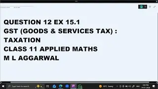Ques 12 Ex 15.1 GST : Taxation : Class 11 Applied Maths ML Aggarwal