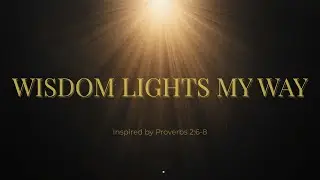 Wisdom Lights My Way | Worship Inspired by Proverbs 2:6&ndash;8