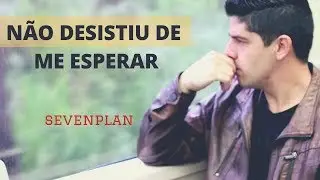 Sevenplan - N&atilde;o Desistiu de Me Esperar