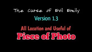 The Curse of Evil Emily Version 1.3 All Locations and Useful of Piece of Photo