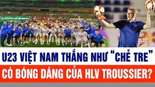 Điều g&igrave; từ HLV Troussier gi&uacute;p U23 Việt Nam thắng như &ldquo;chẻ tre&rdquo;?