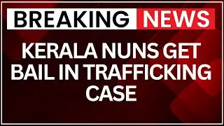 Chhattisgarh NIA Court Grants Conditional Bail to Kerala Nuns in Trafficking Case