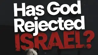 Has God Rejected Israel? The End Times and a Question the Church Can&rsquo;t Ignore | Part 1
