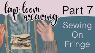 Lap Loom Weaving Part 7  Sewing on Fringe and Final Touches