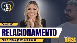 RELACIONAMENTO - Com a Psicóloga Jéssica Oliveira - De a Hazê #007