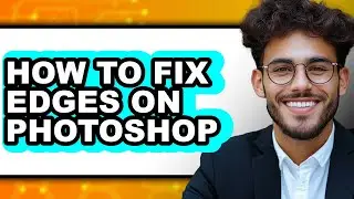 How to Fix Edges on Photoshop - Full Guide