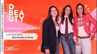 Hablemos D Beauty | Lisandra Silva: Nutriendo el alma