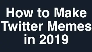 How to Make Twitter Memes in 2019 (and 2020)