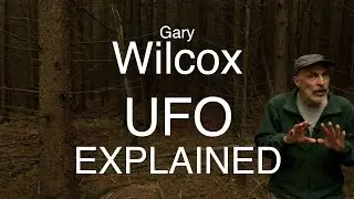 Gary Wilcox UFO Explained