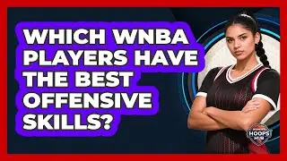 Which WNBA Players Have The Best Offensive Skills?