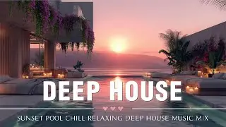 Deep House Sunset Pool 🌅 | Chill Relaxing Mix for Luxury Lounge