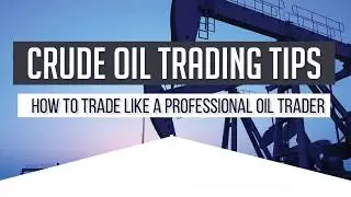 How to Trade Like a Professional Oil Trader &ndash; Crude Oil Trading Tips
