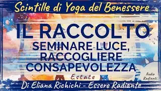 IL RACCOLTO: SEMINARE LUCE, RACCOGLIERE CONSAPEVOLEZZA. Eliana Richichi, Master Yoga Teacher, coach