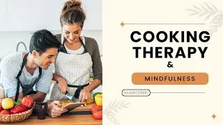 Cooking Therapy - Ways Cooking Increases Mindfulness