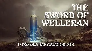 The Sword Of Welleran (Remastered) - Lord Dunsany Weird Fantasy Full Immersive Audiobook
