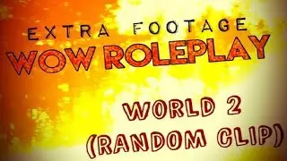 WoW ROLEPLAY: WORLD 2 (Extra Random Footage)