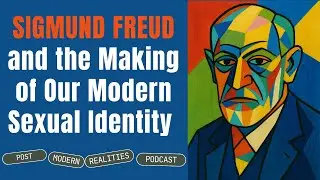 Sigmund Freud and the Making of our Modern Sexual Identity (Postmodern Realities Podcast)