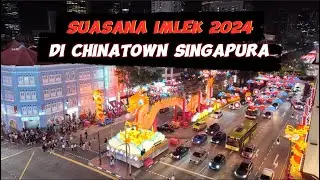 Suasana Imlek 2024 di Chinatown Singapura Pecinan Chinese New Year Singapore
