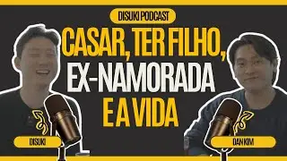 EX NAMORADA, CASAR, TER FILHO (Dan Kim) | DISUKI PODCAST #1